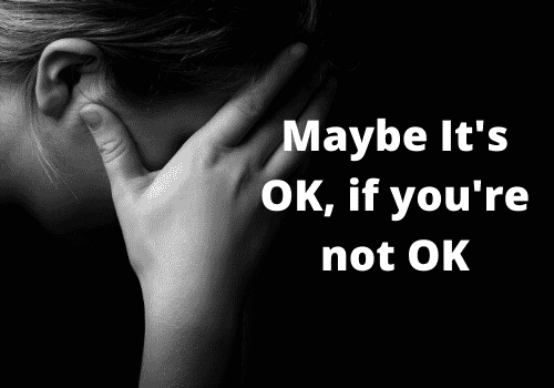Maybe it’s OK, If you’re not OK