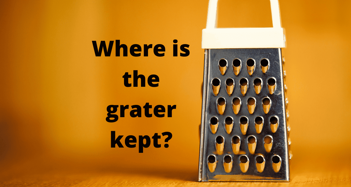 Where is the grater kept?